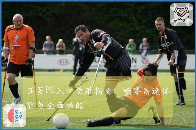 亚星PC入口使用指南:畅享高速体验与全面功能